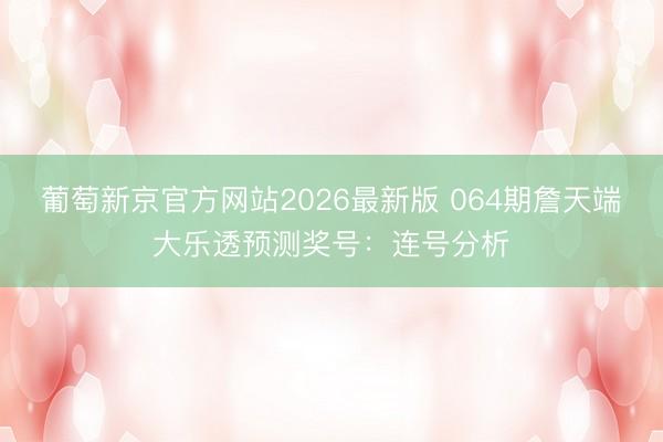 葡萄新京官方网站2026最新版 064期詹天端大乐透预测奖号：连号分析
